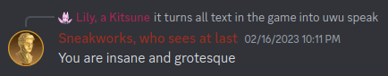 Me: it turns all text in the game into uwu speak. Sneakworks: You are insane and grotesque